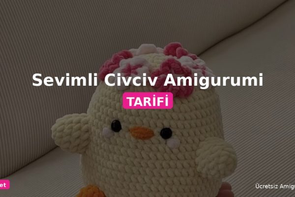 Civciv Amigurumi Tarifi: Sevimli Ve Kolay Örgü Civciv Yapımı 10 Orgum.net - Ücretsiz Örgü Modelleri Ve Amigurumi Tarifleri