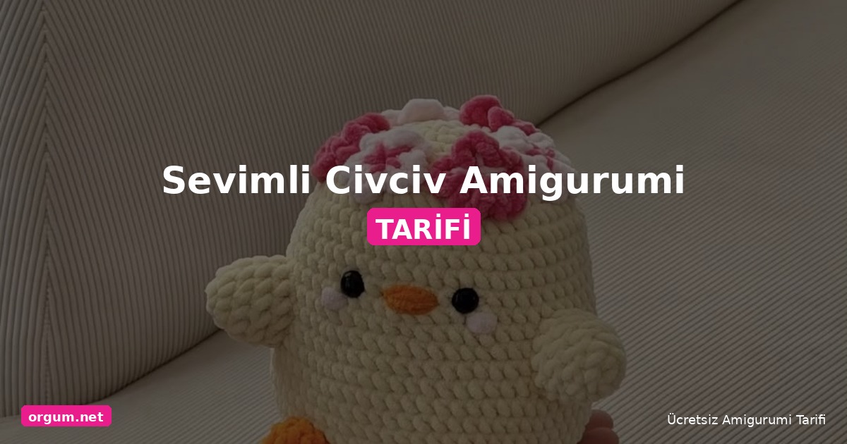 Civciv Amigurumi Tarifi: Sevimli Ve Kolay Örgü Civciv Yapımı 1 Orgum.net - Ücretsiz Örgü Modelleri Ve Amigurumi Tarifleri